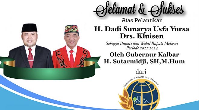 BPN dan ATR Kantah Melawi Mengucapkan Selamat dan Sukses Atas Pelantikan H.Dadi Sunarya Usfa Yursa dan Drs.Kluisen Sebagai Bupati dan Wakil Bupati Melawi Periode 2021-2024